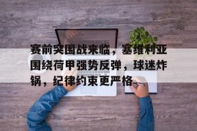 赛前突围战来临，塞维利亚围绕荷甲强势反弹，球迷炸锅，纪律约束更严格